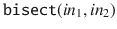 $$\mathtt {bisect}(in_1, in_2)$$