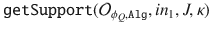 $$\mathtt {getSupport}(\mathcal {O}_{\phi _Q,\mathtt {Alg}},in_1, J, \kappa )$$