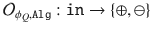 $$\mathcal {O}_{\phi _Q,\mathtt {Alg}}: \mathtt {in}\rightarrow \{\oplus , \ominus \}$$