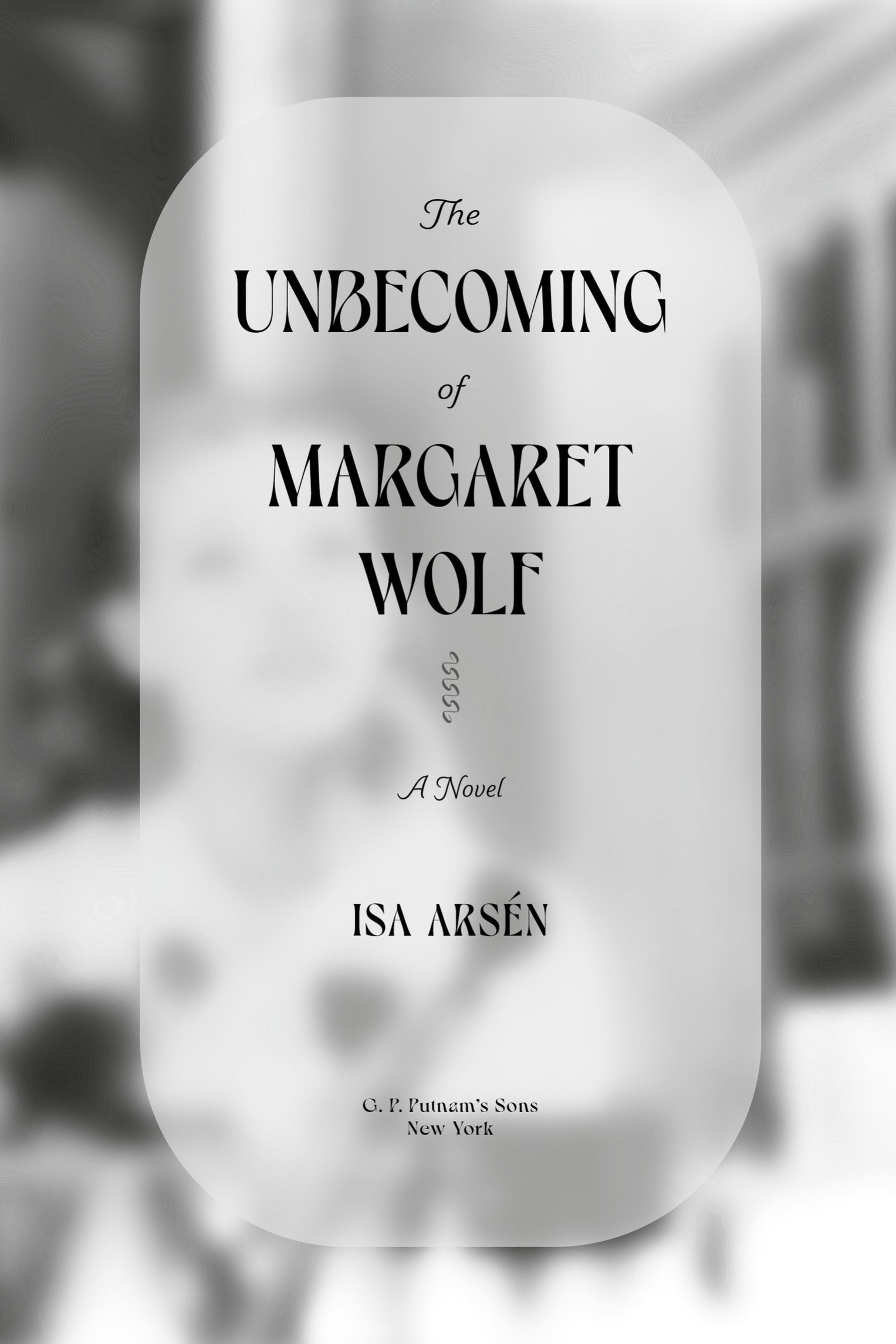 Book Title, The Unbecoming of Margaret Wolf, Author, Isa Arsén, Imprint, G.P. Putnam's Sons