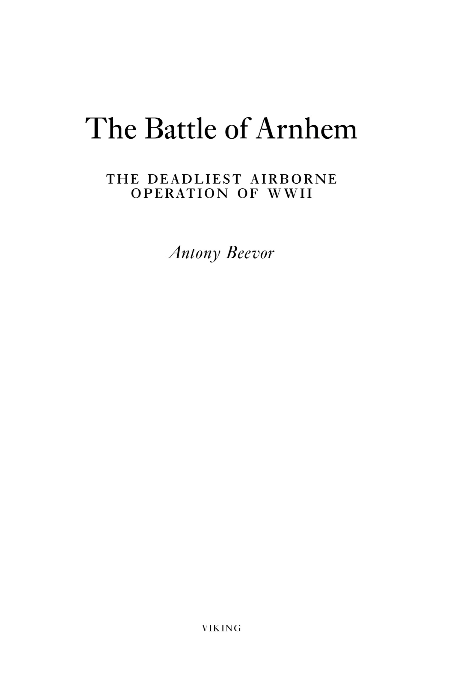 Book title, The Battle of Arnhem, Subtitle, The Deadliest Airborne Operation of World War II, author, Antony Beevor, imprint, Viking