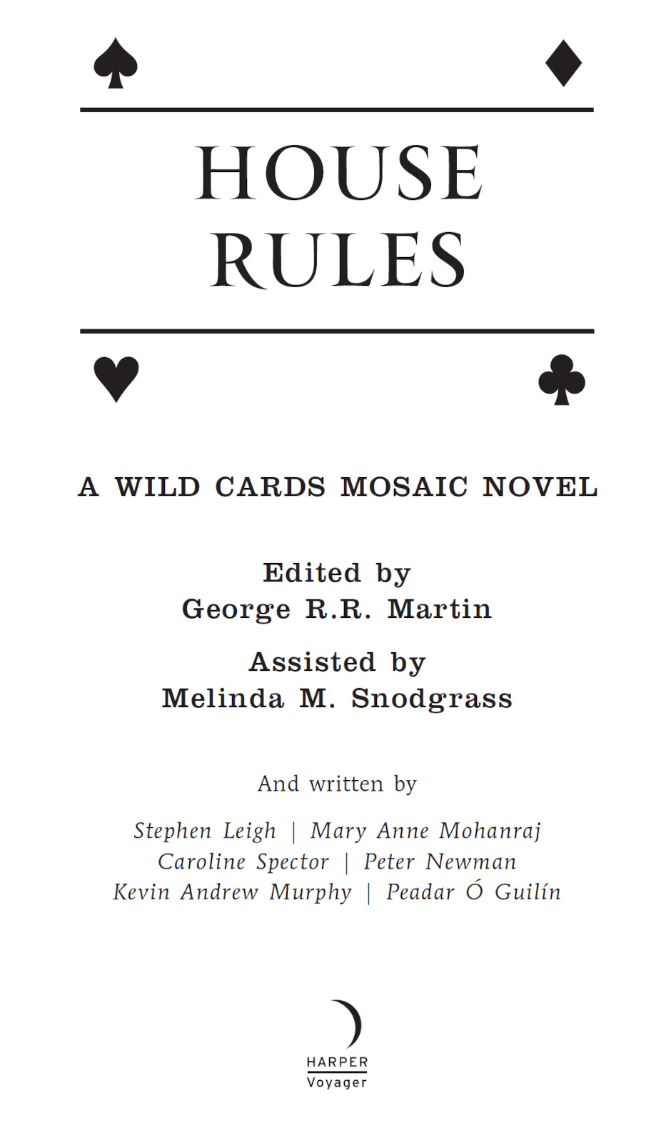 Title page image: House Rules: A Wild Cards Mosaic Novel, Edited by George R.R. Martin, Assisted by Melinda M. Snodgrass, And written by Stephen Leigh, Mary Anne Mohanraj, Caroline Spector,  Peter Newman, Kevin Andrew Murphy and Peadar Ó Guilín, HarperVoyager Logo