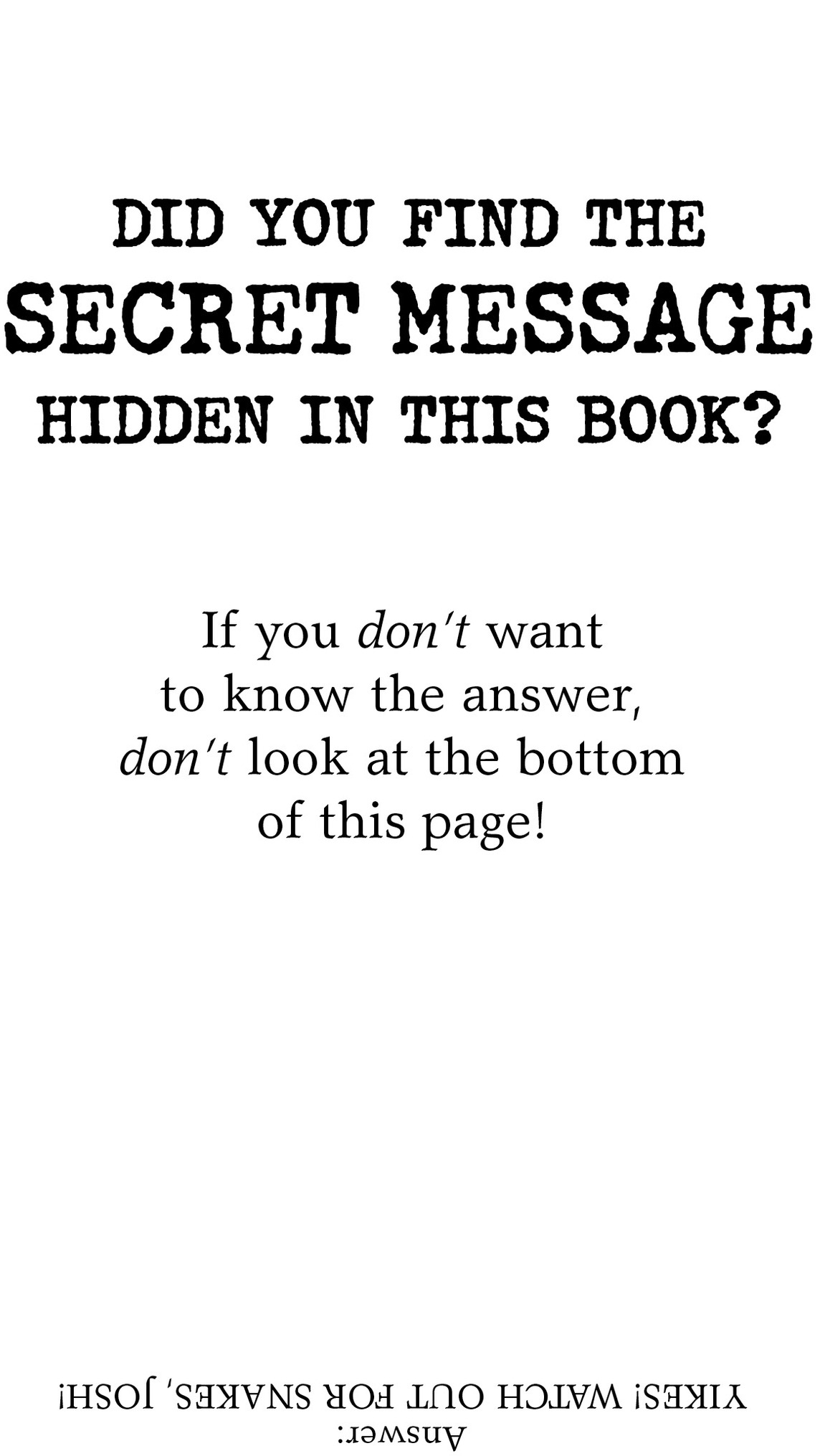 did you find the SECRET MESSAGE hidden in this book? If you don’t want to know the answer, don’t look at the bottom of t