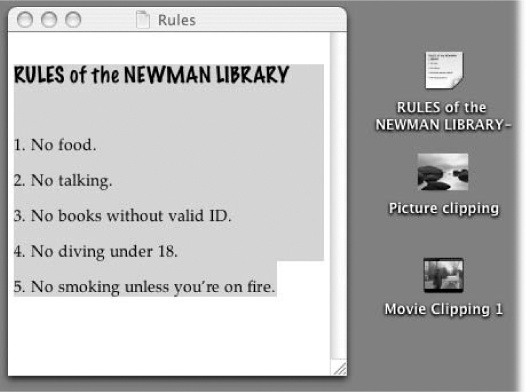 When you drag material out of the document window and onto the desktop, you get a clipping file. Its icon depends on the kind of material contained within: (from top) text clipping, picture clipping, or movie clipping. (For easy identification, Mac OS X conveniently titles text clippings by the first line of the text contained inside.) You can view a clipping just by double-clicking it, so that it opens into its own window (left).