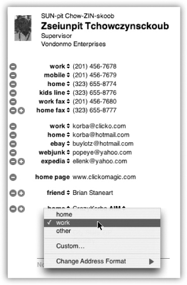 If one of your contacts happens to have three office phone extensions, a pager number, two home phone lines, a cellphone, and a couple of fax machines, no problem—you can add as many fields as you need. Click the little green buttons when editing a card to add more phone, email, chat name, and address fields. (The buttons appear only when the existing fields are filled.) Click a field’s name to change its label; you can select one of the standard labels from the pop-up menu (Home, Work, and so on) or make up your own labels by choosing Custom, as seen in the lower portion of this figure.This example shows some unusual fields that you can plug into your address cards. The phonetic first/last name fields (shown at top) let you store phonetic spellings of hard-to-pronounce names. The other fields store screen names for instant messaging networks like Jabber and Yahoo. To add fields like these, choose from the Card→Add Field menu.