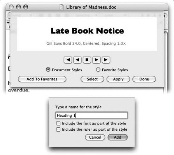 Top: Highlight the text you want to format. Then, from the Styles pop-up menu in the ruler, choose Other. With each click of the button, you summon a snippet of the next chunk of formatting. When you find one you like, you can either click Apply (to zap the highlighted text into submission) or Add To Favorites (to reuse this canned style later). In the latter case, you can give the new style a name (bottom).