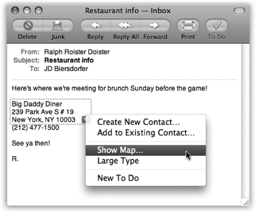 Mail can detect street addresses, phone numbers, dates, and times. When it spots something you may want to add to another program, like Address Book or iCal, it draws a dotted line around the info when you point to it without clicking. Click the little to get a shortcut menu for further options—like automatically adding the address to your Address Book program or seeing the address pinpointed on a Google map.