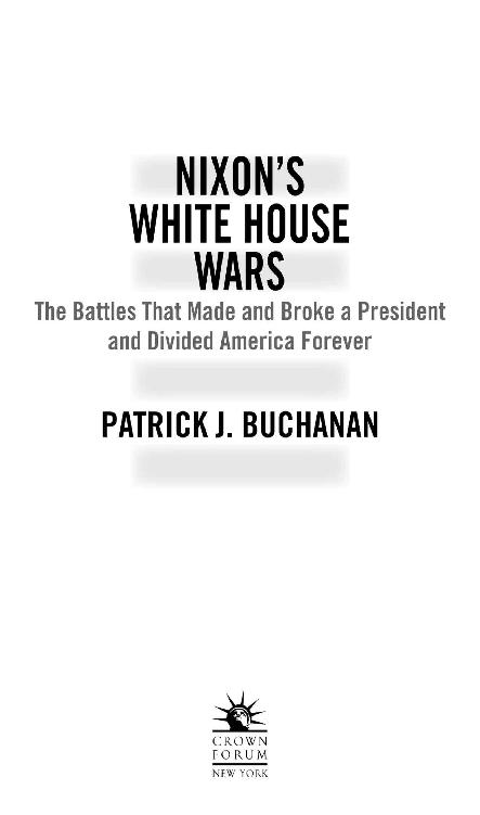 Nixon’s White House Wars The Battles That Made and Broke a President and Divided America Forever Patrick J. Buchanan