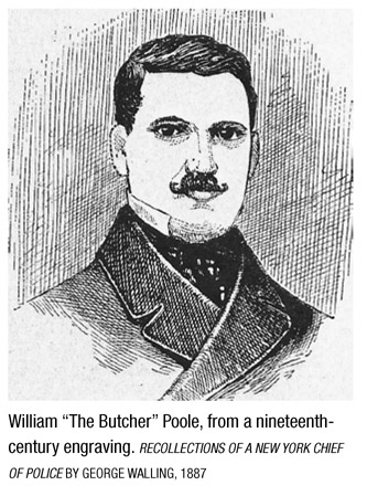 William “The Butcher” Poole, from a nineteenth-century engraving. RECOLLECTIONS OF A NEW YORK CHIEF OF POLICE BY GEORGE WALLING, 1887