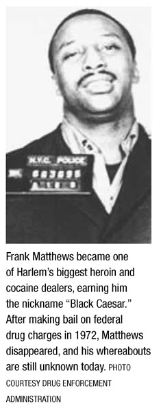 Frank Matthews became one of Harlem’s biggest heroin and cocaine dealers, earning him the nickname “Black Caesar.” After making bail on federal drug charges in 1972, Matthews disappeared, and his whereabouts are still unknown today. PHOTO COURTESY DRUG ENFORCEMENT ADMINISTRATION