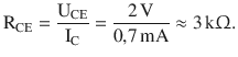 $$\displaystyle\mathrm{R}_{\mathrm{CE}}=\frac{\mathrm{U}_{\mathrm{CE}}}{\mathrm{I}_{\mathrm{C}}}=\frac{2\,\mathrm{V}}{0{,}7\,\mathrm{mA}}\approx 3\,\mathrm{k}\Upomega.$$