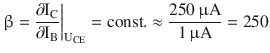 $$\displaystyle\upbeta=\frac{\partial\mathrm{I}_{\mathrm{C}}}{\partial\mathrm{I}_{\mathrm{B}}}\bigg|_{\mathrm{U}_{\mathrm{CE}}}=\mathrm{const}.\approx\frac{250\,\upmu\mathrm{A}}{1\,\upmu\mathrm{A}}=250$$