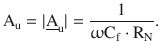 $$\displaystyle\mathrm{A}_{\mathrm{u}}=|\underline{\mathrm{A}}_{\mathrm{u}}|=\frac{1}{\upomega\mathrm{C}_{\mathrm{f}}\cdot\mathrm{R}_{\mathrm{N}}}.$$