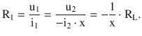 $$\displaystyle\mathrm{R}_{1}=\frac{\mathrm{u}_{1}}{\mathrm{i}_{1}}=\frac{\mathrm{u}_{2}}{-\mathrm{i}_{2}\cdot\mathrm{x}}=-\frac{1}{\mathrm{x}}\cdot\mathrm{R}_{\mathrm{L}}.$$