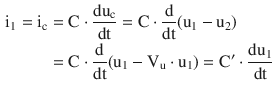 $$\begin{aligned}\displaystyle\mathrm{i}_{1}=\mathrm{i}_{\mathrm{c}}&\displaystyle=\mathrm{C}\cdot\frac{\mathrm{du}_{\mathrm{c}}}{\mathrm{dt}}=\mathrm{C}\cdot\frac{\mathrm{d}}{\mathrm{dt}}(\mathrm{u}_{1}-\mathrm{u}_{2})\\ \displaystyle&\displaystyle=\mathrm{C}\cdot\frac{\mathrm{d}}{\mathrm{dt}}(\mathrm{u}_{1}-\mathrm{V}_{\mathrm{u}}\cdot\mathrm{u}_{1})=\mathrm{C}^{\prime}\cdot\frac{\mathrm{du}_{1}}{\mathrm{dt}}\end{aligned}$$