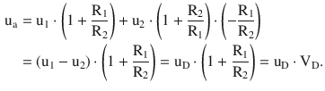 $$\begin{aligned}\displaystyle\mathrm{u}_{\mathrm{a}}&\displaystyle=\mathrm{u}_{1}\cdot\left(1+\frac{\mathrm{R}_{1}}{\mathrm{R}_{2}}\right)+\mathrm{u}_{2}\cdot\left(1+\frac{\mathrm{R}_{2}}{\mathrm{R}_{1}}\right)\cdot\left(-\frac{\mathrm{R}_{1}}{\mathrm{R}_{2}}\right)\\ \displaystyle&\displaystyle=(\mathrm{u}_{1}-\mathrm{u}_{2})\cdot\left(1+\frac{\mathrm{R}_{1}}{\mathrm{R}_{2}}\right)=\mathrm{u}_{\mathrm{D}}\cdot\left(1+\frac{\mathrm{R}_{1}}{\mathrm{R}_{2}}\right)=\mathrm{u}_{\mathrm{D}}\cdot\mathrm{V}_{\mathrm{D}}.\end{aligned}$$