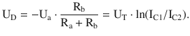 $$\displaystyle\mathrm{U}_{\mathrm{D}}=-\mathrm{U}_{\mathrm{a}}\cdot\frac{\mathrm{R}_{\mathrm{b}}}{\mathrm{R}_{\mathrm{a}}+\mathrm{R}_{\mathrm{b}}}=\mathrm{U}_{\mathrm{T}}\cdot\ln(\mathrm{I}_{\mathrm{C}1}/\mathrm{I}_{\mathrm{C}2}).$$