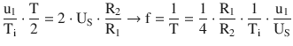 $$\displaystyle\frac{\mathrm{u}_{1}}{\mathrm{T}_{\mathrm{i}}}\cdot\frac{\mathrm{T}}{2}=2\cdot\mathrm{U}_{\mathrm{S}}\cdot\frac{\mathrm{R}_{2}}{\mathrm{R}_{1}}\rightarrow\mathrm{f}=\frac{1}{\mathrm{T}}=\frac{1}{4}\cdot\frac{\mathrm{R}_{1}}{\mathrm{R}_{2}}\cdot\frac{1}{\mathrm{T}_{\mathrm{i}}}\cdot\frac{\mathrm{u}_{1}}{\mathrm{U}_{\mathrm{S}}}$$