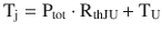 $$\displaystyle\mathrm{T}_{\mathrm{j}}=\mathrm{P}_{\mathrm{tot}}\cdot\mathrm{R}_{\mathrm{thJU}}+\mathrm{T}_{\mathrm{U}}$$