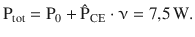 $$\displaystyle\mathrm{P}_{\mathrm{tot}}=\mathrm{P}_{0}+\hat{\mathrm{P}}_{\mathrm{CE}}\cdot{\upnu}=7{,}5\,\mathrm{W}.$$