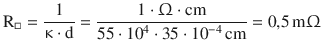 $$\mathrm{R}_{\Box}=\dfrac{1}{\upkappa\cdot\mathrm{d}}=\dfrac{1\cdot\Upomega\cdot\mathrm{cm}}{55\cdot 10^{4}\cdot 35\cdot 10^{-4}\,\mathrm{cm}}=0{,}5\,\mathrm{m}\Upomega$$