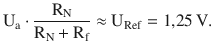 $$\displaystyle\mathrm{U}_{\mathrm{a}}\cdot\frac{\mathrm{R}_{\mathrm{N}}}{\mathrm{R}_{\mathrm{N}}+\mathrm{R}_{\mathrm{f}}}\approx\mathrm{U}_{\mathrm{Ref}}=1{,}25\,\mathrm{V}.$$