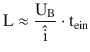 $$\displaystyle\mathrm{L}\approx\frac{\mathrm{U}_{\mathrm{B}}}{\hat{\mathrm{i}}}\cdot\mathrm{t}_{\mathrm{ein}}$$