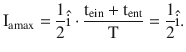 $$\displaystyle\mathrm{I}_{\mathrm{amax}}=\frac{1}{2}\hat{\mathrm{i}}\cdot\frac{\mathrm{t}_{\mathrm{ein}}+\mathrm{t}_{\mathrm{ent}}}{\mathrm{T}}=\frac{1}{2}\hat{\mathrm{i}}.$$