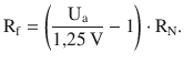 $$\displaystyle\mathrm{R}_{\mathrm{f}}=\left(\frac{\mathrm{U}_{\mathrm{a}}}{1{,}25\,\mathrm{V}}-1\right)\cdot\mathrm{R}_{\mathrm{N}}.$$