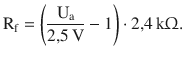 $$\displaystyle\mathrm{R}_{\mathrm{f}}=\left(\frac{\mathrm{U}_{\mathrm{a}}}{2{,}5\,\mathrm{V}}-1\right)\cdot 2{,}4\,\mathrm{k}\Upomega.$$