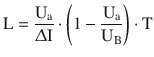 $$\displaystyle\mathrm{L}=\frac{\mathrm{U}_{\mathrm{a}}}{\Updelta\mathrm{I}}\cdot\left(1-\frac{\mathrm{U}_{\mathrm{a}}}{\mathrm{U}_{\mathrm{B}}}\right)\cdot\mathrm{T}$$