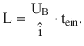 $$\displaystyle\mathrm{L}=\frac{\mathrm{U}_{\mathrm{B}}}{\hat{\mathrm{i}}}\cdot\mathrm{t}_{\mathrm{ein}}.$$