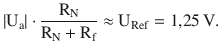 $$\displaystyle|\mathrm{U}_{\mathrm{a}}|\cdot\frac{\mathrm{R}_{\mathrm{N}}}{\mathrm{R}_{\mathrm{N}}+\mathrm{R}_{\mathrm{f}}}\approx\mathrm{U}_{\mathrm{Ref}}=1{,}25\,\mathrm{V}.$$