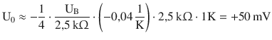 $$\displaystyle\mathrm{U}_{0}\approx-\frac{1}{4}\cdot\frac{\mathrm{U}_{\mathrm{B}}}{2{,}5\,\mathrm{k}\Upomega}\cdot\left(-0{,}04\,\frac{1}{\mathrm{K}}\right)\cdot 2{,}5\,\mathrm{k}\Upomega\cdot 1\mathrm{K}=+50\,\mathrm{mV}$$