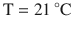 $$\mathrm{T}=21\,^{\circ}\mathrm{C}$$