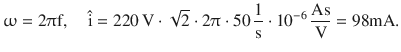 $$\displaystyle\upomega=2\uppi\mathrm{f},\quad\hat{\mathrm{i}}=220\,\mathrm{V}\cdot\sqrt{2}\cdot 2\uppi\cdot 50\,\frac{1}{\mathrm{s}}\cdot 10^{-6}\,\frac{\mathrm{As}}{\mathrm{V}}=98\mathrm{mA}.$$