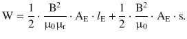 $$\displaystyle\mathrm{W}=\frac{1}{2}\cdot\frac{\mathrm{B}^{2}}{\upmu_{0}\upmu_{\mathrm{r}}}\cdot\mathrm{A}_{\mathrm{E}}\cdot l_{\mathrm{E}}+\frac{1}{2}\cdot\frac{\mathrm{B}^{2}}{\upmu_{0}}\cdot\mathrm{A}_{\mathrm{E}}\cdot\mathrm{s}.$$