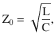 $$\displaystyle\mathrm{Z}_{0}=\sqrt{\frac{\mathrm{L}}{\mathrm{C}}},$$