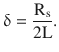 $$\displaystyle\updelta=\frac{\mathrm{R}_{\mathrm{s}}}{2\mathrm{L}}.$$