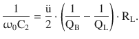 $$\displaystyle\frac{1}{\upomega_{0}\mathrm{C}_{2}}=\frac{\text{{\"u}}}{2}\cdot\left(\frac{1}{\mathrm{Q}_{\mathrm{B}}}-\frac{1}{\mathrm{Q}_{\mathrm{L}}}\right)\cdot\mathrm{R}_{\mathrm{L}}.$$