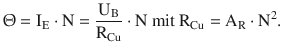 $$\displaystyle\Uptheta=\mathrm{I}_{\mathrm{E}}\cdot\mathrm{N}=\frac{\mathrm{U}_{\mathrm{B}}}{\mathrm{R}_{\mathrm{Cu}}}\cdot\mathrm{N}\text{ mit }\mathrm{R}_{\mathrm{Cu}}=\mathrm{A}_{\mathrm{R}}\cdot\mathrm{N}^{2}.$$