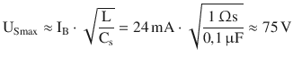 $$\displaystyle\mathrm{U}_{\mathrm{S}\mathrm{max}}\approx\mathrm{I}_{\mathrm{B}}\cdot\sqrt{\frac{\mathrm{L}}{\mathrm{C}_{\mathrm{s}}}}=24\,\mathrm{mA}\cdot\sqrt{\frac{1\,\Upomega\mathrm{s}}{0{,}1\,\upmu\mathrm{F}}}\approx 75\,\mathrm{V}$$