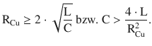 $$\displaystyle\mathrm{R}_{\mathrm{Cu}}\geq 2\cdot\sqrt{\frac{\mathrm{L}}{\mathrm{C}}}\text{ bzw. }\mathrm{C}> \frac{4\cdot\mathrm{L}}{\mathrm{R}_{\mathrm{Cu}}^{2}}.$$