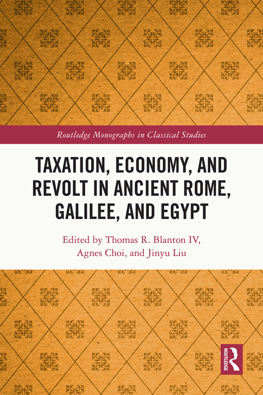 Cover: Taxation, Economy, and Revolt in Ancient Rome, Galilee, and Egypt, Routledge Monographs in Classical Studies, Edited by Thomas R. Blanton IV, Agnes Choi, Jinyu Liu, published by Routledge, Taylor & Francis Group, London and New York.