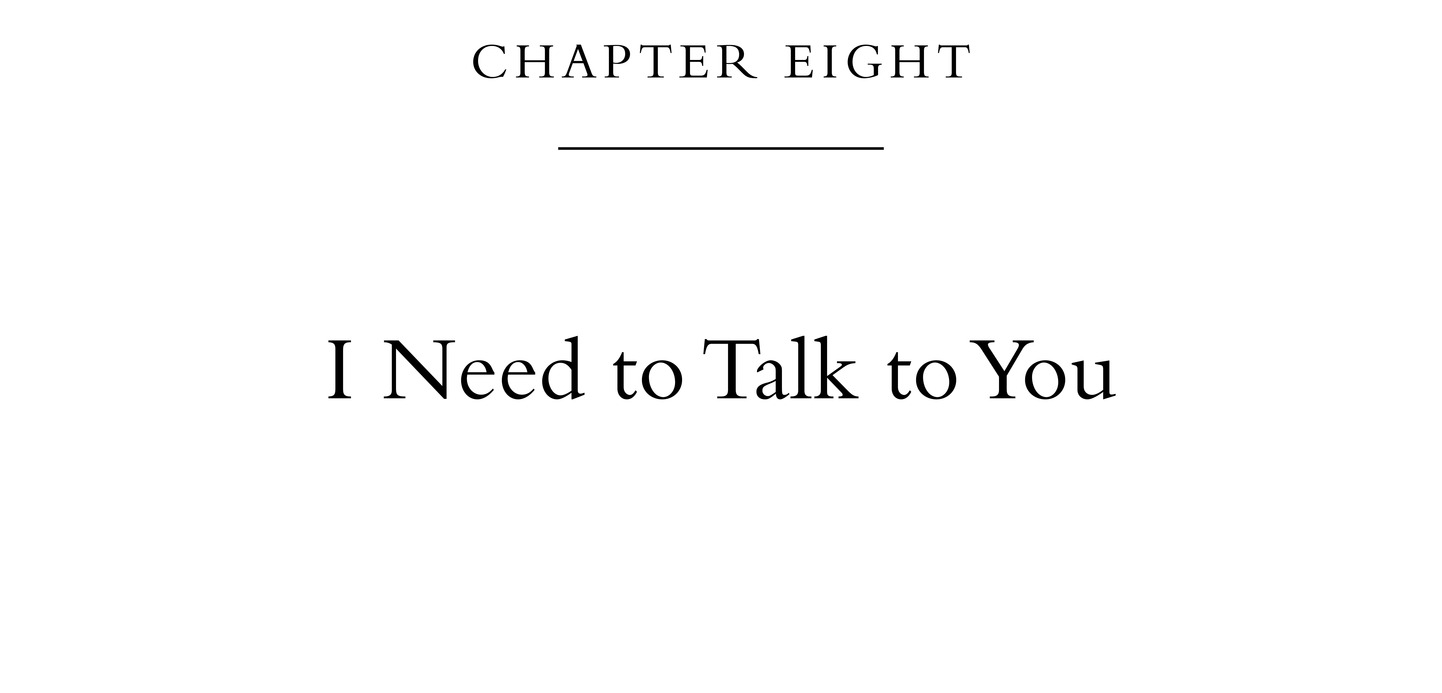 Chapter Eight I Need to Talk to You