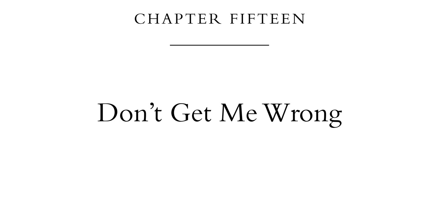 Chapter Fifteen Don’t Get Me Wrong