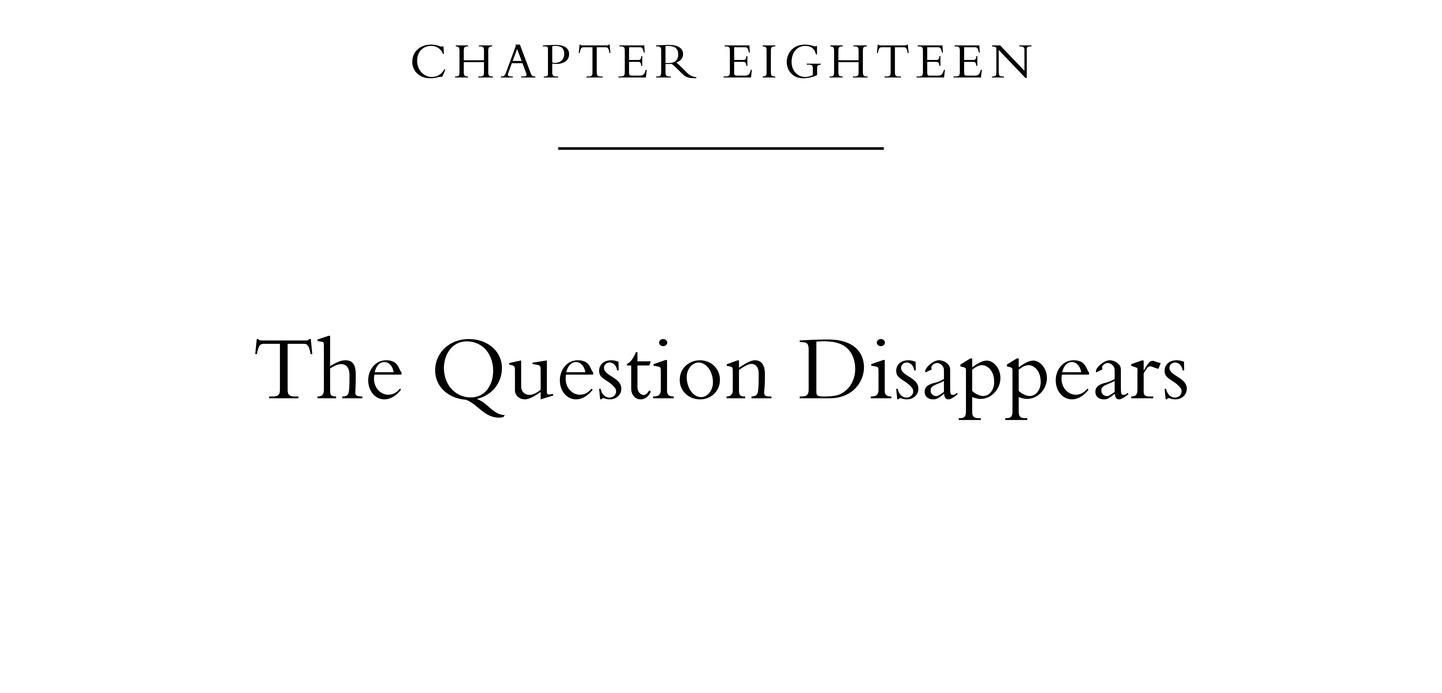 Chapter Eighteen The Question Disappears