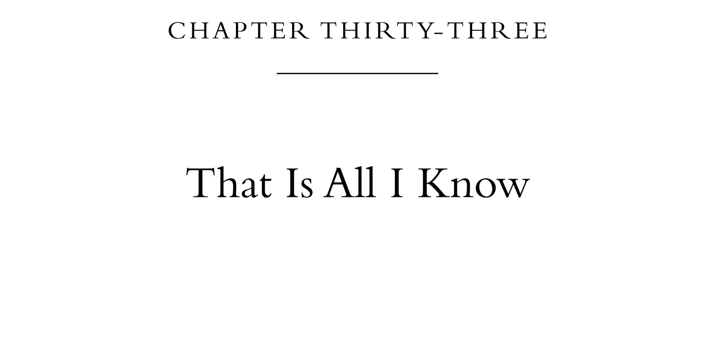 Chapter Thirty-Three That Is All I Know