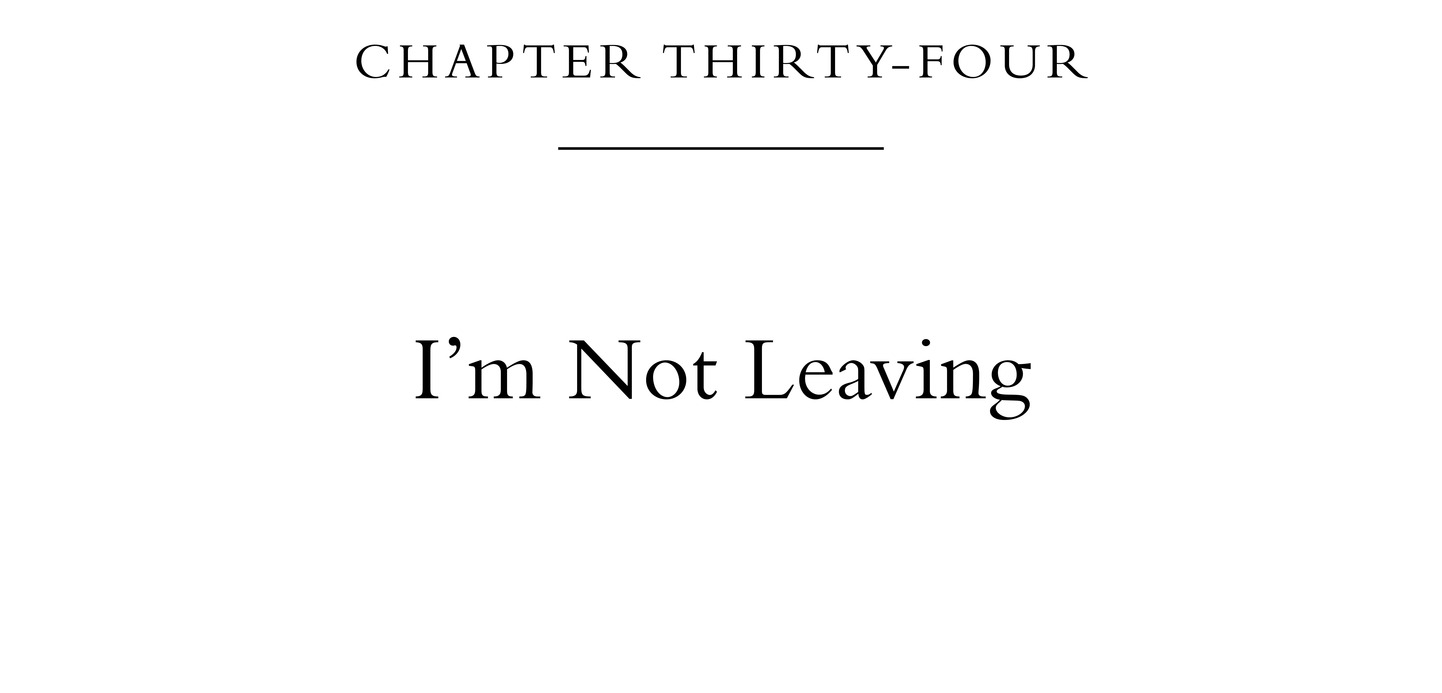 Chapter Thirty-Four I’m Not Leaving