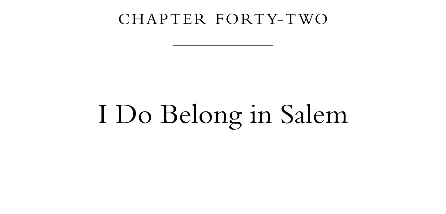 Chapter Forty-Two I Do Belong in Salem